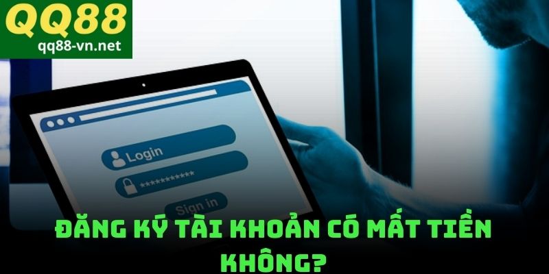 Đăng ký tài khoản có mất tiền không?